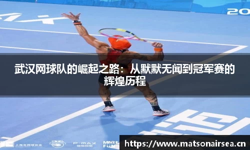 武汉网球队的崛起之路：从默默无闻到冠军赛的辉煌历程