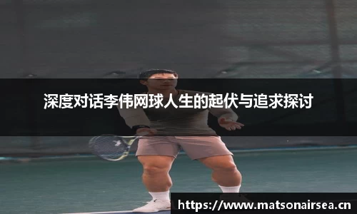 深度对话李伟网球人生的起伏与追求探讨
