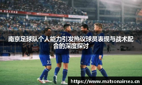 南京足球队个人能力引发热议球员表现与战术配合的深度探讨
