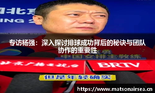 专访杨强：深入探讨排球成功背后的秘诀与团队协作的重要性